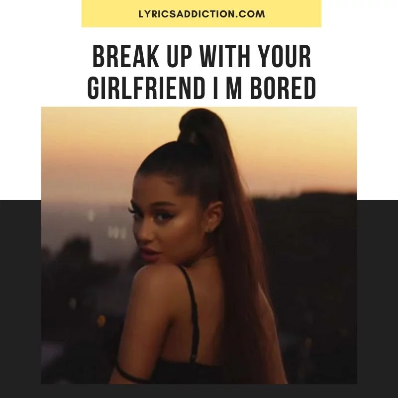 Break Up With Your Girlfriend I M Bored Song Lyrics