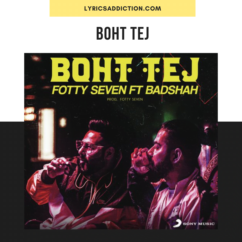 FOTTY SEVEN & BADSHAH- BOHT TEJ LYRICS