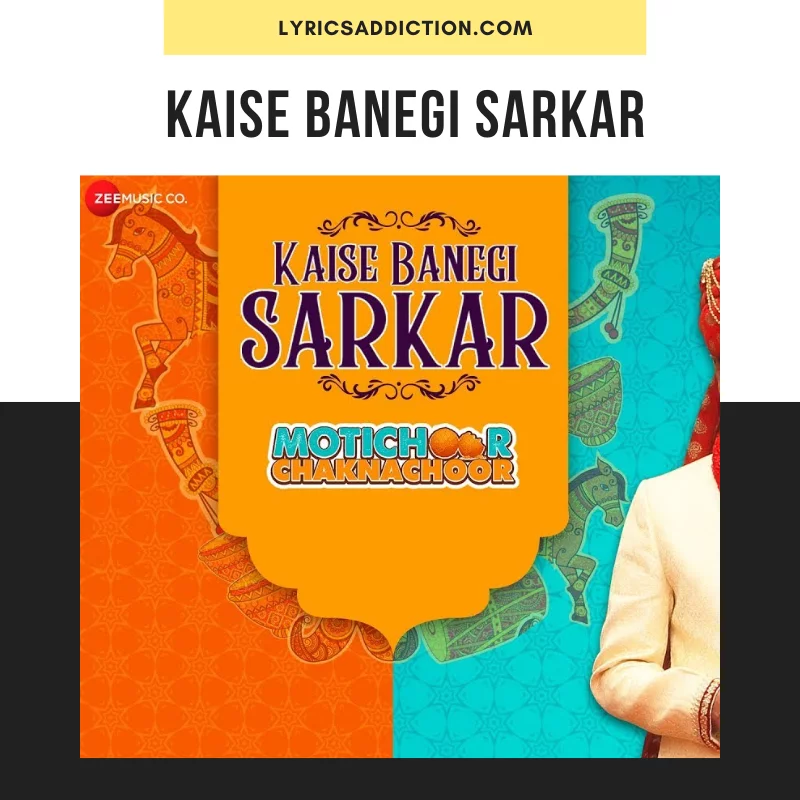 KAISE BANEGI SARKAR LYRICS - MOTICHOOR CHAKNACHOOR