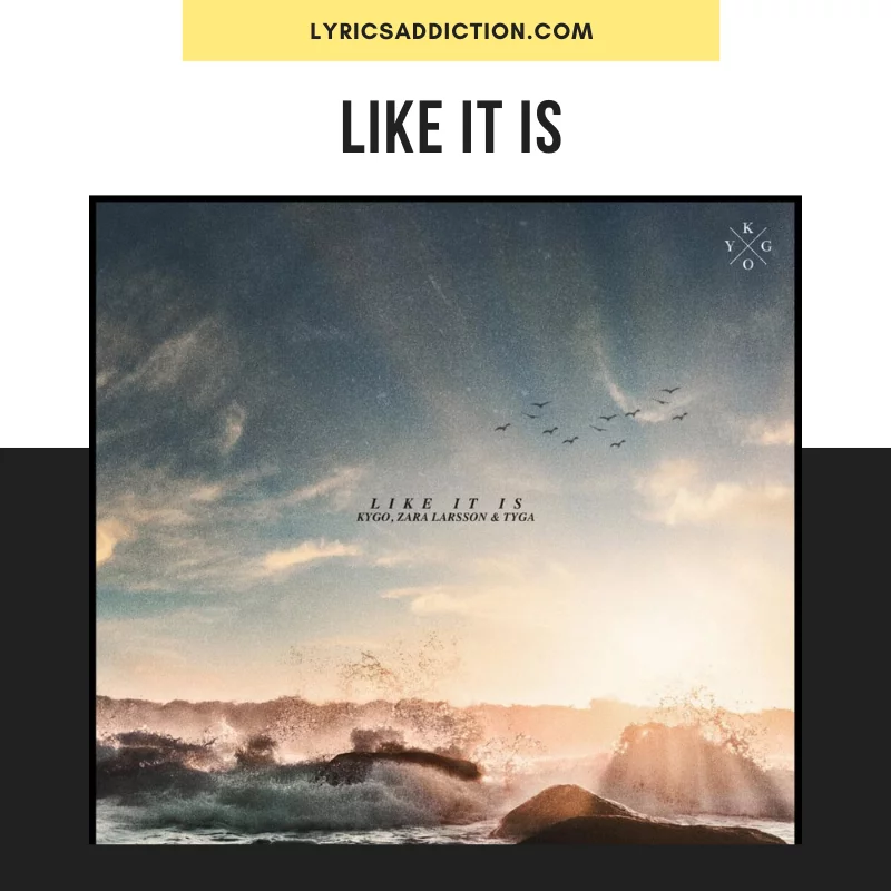 KYGO, ZARA LARSSON & TYGA - LIKE IT IS LYRICS