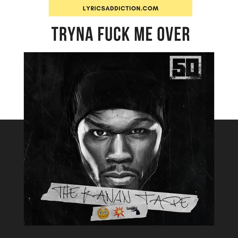 50 CENT - TRYNA FUCK ME OVER LYRICS