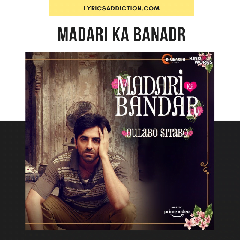 LYRICS OF MADARI KA BANDAR - GULABO SITABO