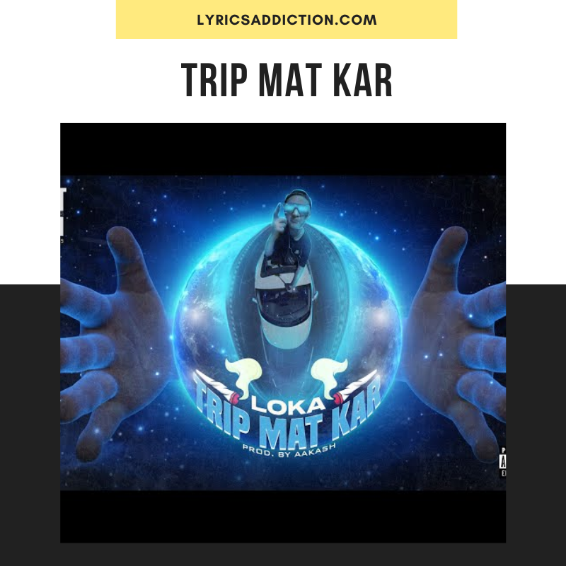 LOKA - TRIP MAT KAR LYRICS | AAKASH