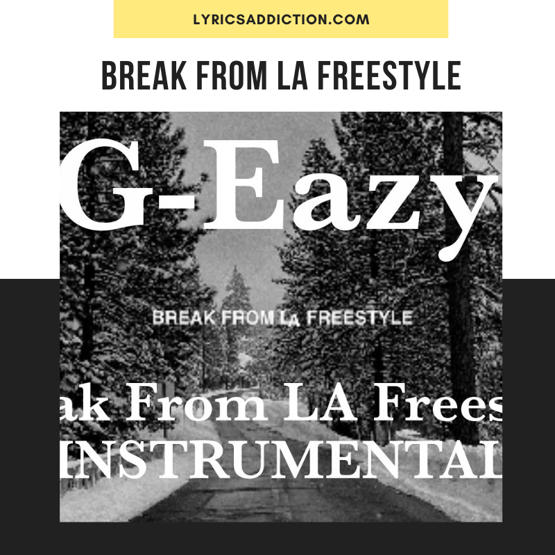 BREAK FROM LA FREESTYLE LYRICS BY G-EAZY