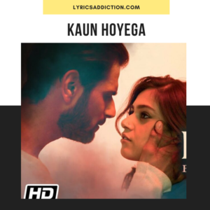 KAUN HOYEGA LYRICS BY B PRAAK & DIVYA BHATT | LYRICS ADDICTION