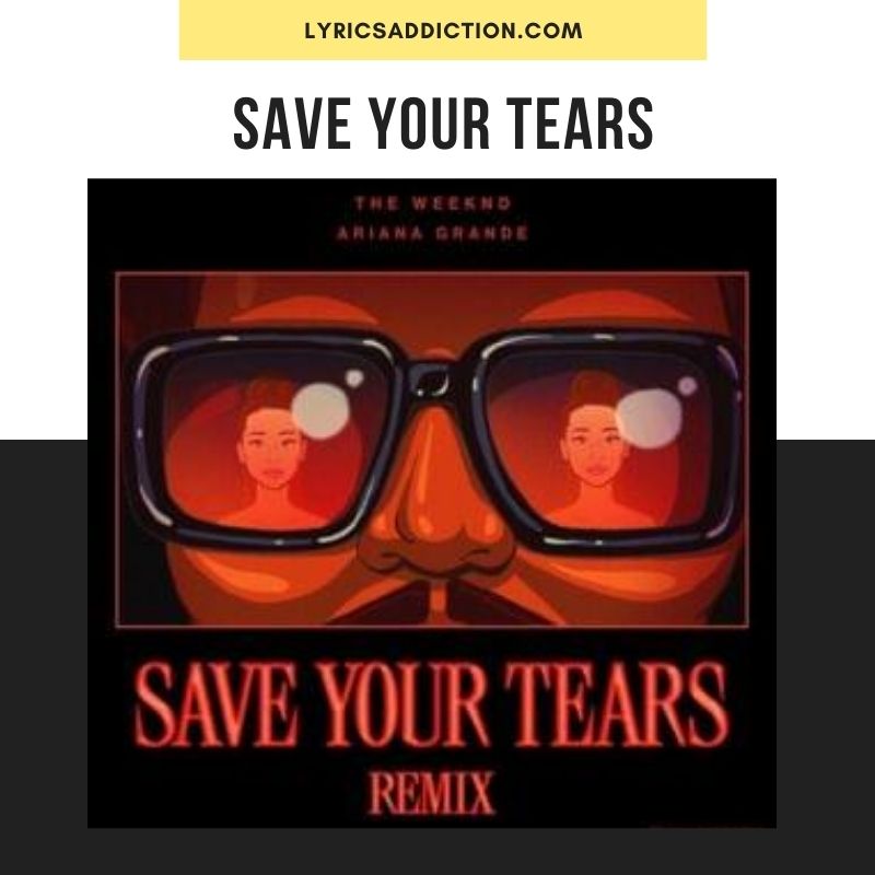 SAVE YOUR TEARS (REMIX) LYRICS | THE WEEKND & ARIANA