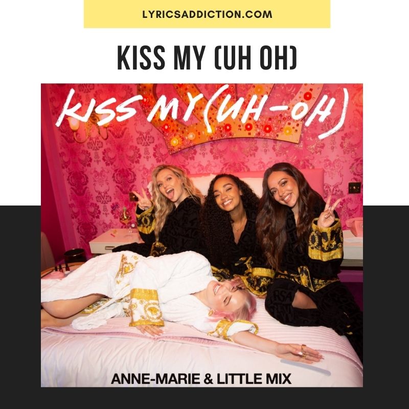 KISS MY (UH OH) LYRICS ANNE MARIE & LITTLE MIX