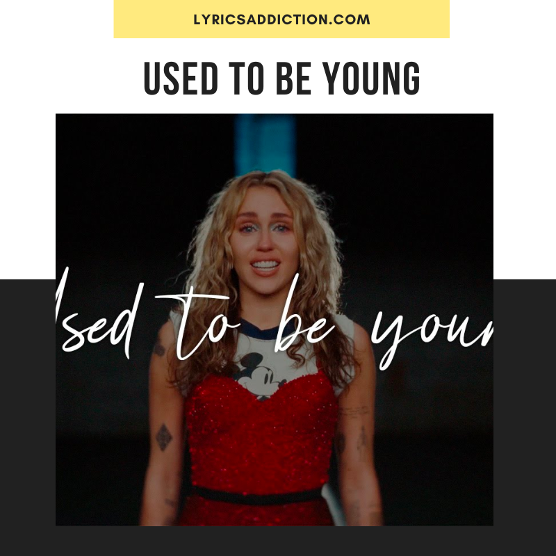 Miley Cyrus - Used To Be Young Lyrics